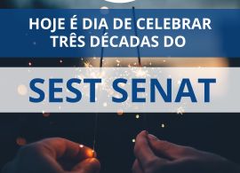 Hoje é dia de celebrar três décadas do Sest Senat