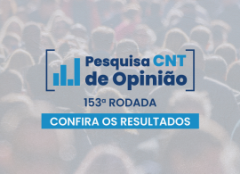 CNT divulga os resultados da nova edição da Pesquisa de Opinião
